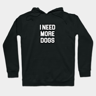 I Need More Dogs Hoodie